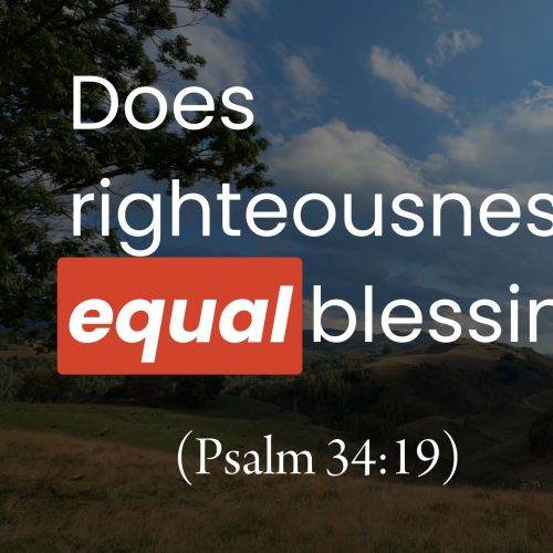 Does Righteousness Equal Blessings? (Psalm 34:19)